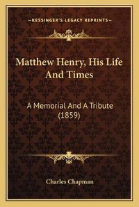 Cover image for Matthew Henry, His Life and Times: A Memorial and a Tribute (1859)