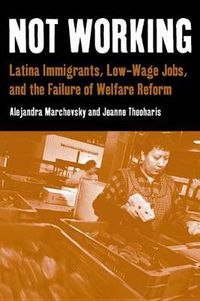 Cover image for Not Working: Latina Immigrants, Low-wage Jobs and the Failure of Welfare Reform