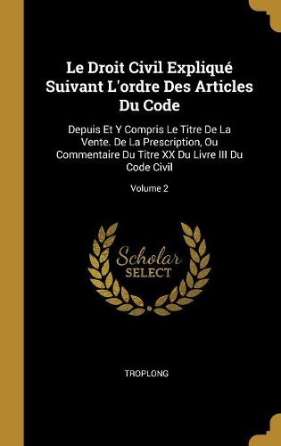 Cover image for Le Droit Civil Explique Suivant L'ordre Des Articles Du Code
