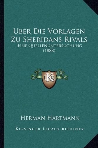 Cover image for Uber Die Vorlagen Zu Sheridans Rivals: Eine Quellenuntersuchung (1888)