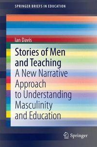 Cover image for Stories of Men and Teaching: A New Narrative Approach to Understanding Masculinity and Education