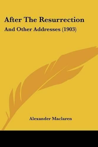 Cover image for After the Resurrection: And Other Addresses (1903)