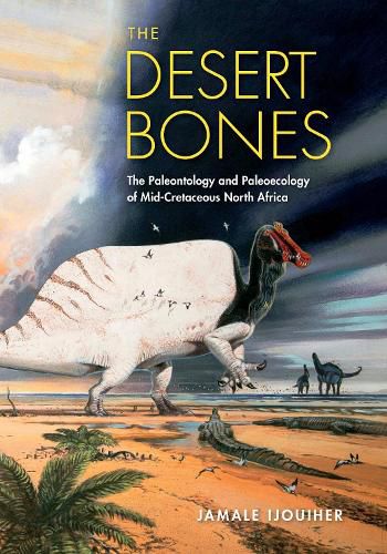 Cover image for The Desert Bones: The Paleontology and Paleoecology of Mid-Cretaceous North Africa