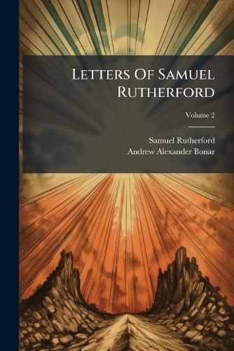 Cover image for Letters of Samuel Rutherford: With Biographical Sketches of His Correspondents, Volume 2