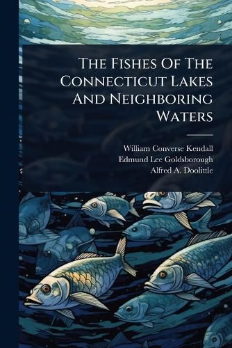Cover image for The Fishes Of The Connecticut Lakes And Neighboring Waters
