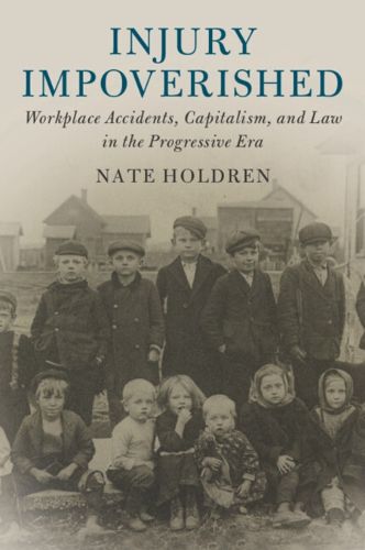 Cover image for Injury Impoverished: Workplace Accidents, Capitalism, and Law in the Progressive Era