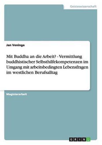 Cover image for Mit Buddha an die Arbeit? - Vermittlung buddhistischer Selbsthilfekompetenzen im Umgang mit arbeitsbedingten Lebensfragen im westlichen Berufsalltag