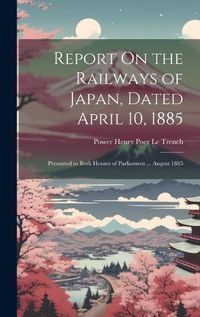 Cover image for Report On the Railways of Japan, Dated April 10, 1885