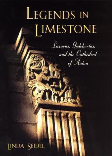 Cover image for Legends in Limestone: Lazarus, Gislebertus and the Cathedral of Autun