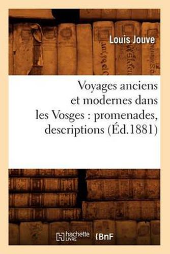 Voyages Anciens Et Modernes Dans Les Vosges: Promenades, Descriptions (Ed.1881)