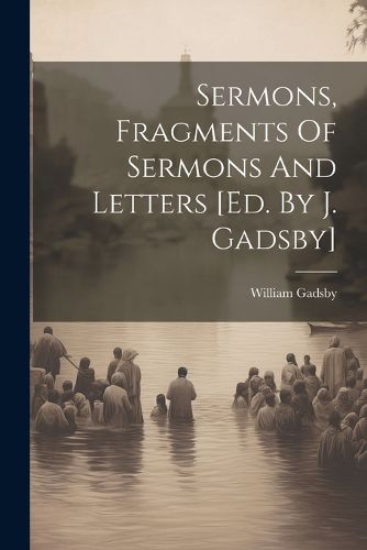 Cover image for Sermons, Fragments Of Sermons And Letters [ed. By J. Gadsby]