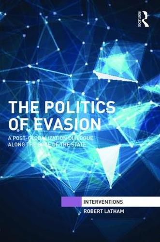 Cover image for The Politics of Evasion: A post-globalization dialogue along the edge of the state