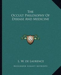 Cover image for The Occult Philosophy of Disease and Medicine