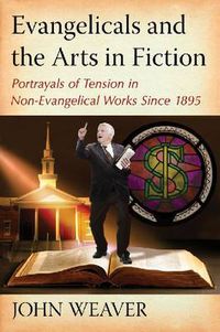 Cover image for Evangelicals and the Arts in Fiction: Portrayals of Tension in Non-Evangelical Works Since 1895
