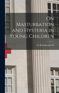 Cover image for On Masturbation and Hysteria in Young Children