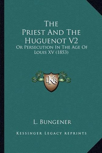 The Priest and the Huguenot V2: Or Persecution in the Age of Louis XV (1853)