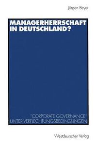 Cover image for Managerherrschaft in Deutschland?: Corporate Governance  Unter Verflechtungsbedingungen