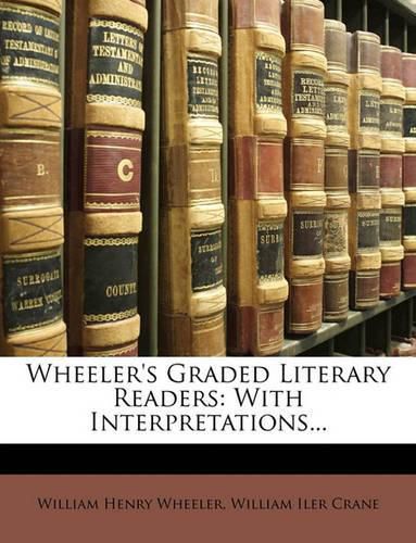 Wheeler's Graded Literary Readers: With Interpretations...