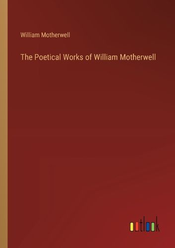 Cover image for The Poetical Works of William Motherwell