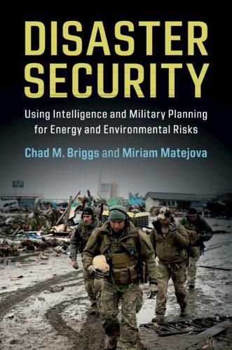 Cover image for Disaster Security: Using Intelligence and Military Planning for Energy and Environmental Risks