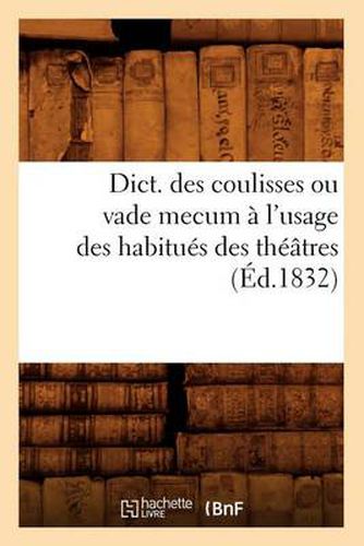 Dict. Des Coulisses Ou Vade Mecum A l'Usage Des Habitues Des Theatres (Ed.1832)