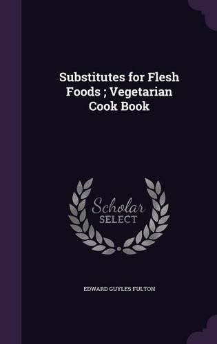 Cover image for Substitutes for Flesh Foods; Vegetarian Cook Book