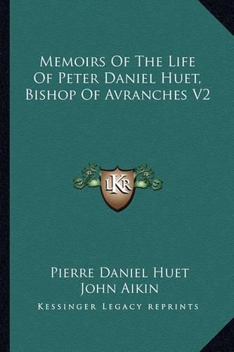 Memoirs of the Life of Peter Daniel Huet, Bishop of Avranches V2