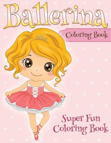 Cover image for Ballerina Coloring Book: Super Fun Coloring Book