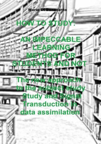 Cover image for HOW TO STUDY: AN IMPECCABLE LEARNING METHOD FOR STUDENTS AND NOT The new approach to the subject study Study and Signal Transduction in data assimilation