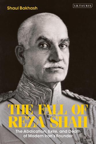 Cover image for The Fall of Reza Shah: The Abdication, Exile, and Death of Modern Iran's Founder