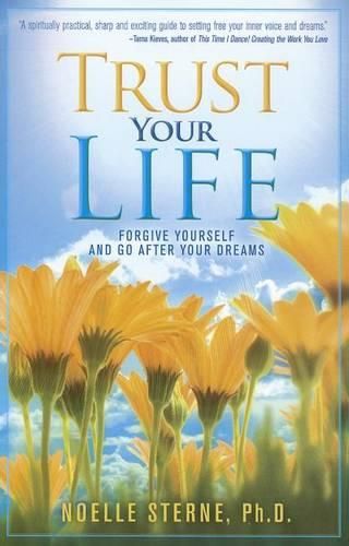 Cover image for Trust Your Life: Forgive Yourself and Go After Your Dreams