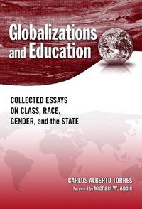 Cover image for Globalizations and Education: Collected Essays on Class, Race, Gender, and the State