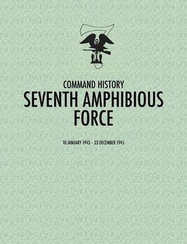 Cover image for Seventh Amphibious Force: Command History, 10 January 1943 - 23 December 1945