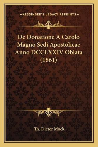 Cover image for de Donatione a Carolo Magno Sedi Apostolicae Anno DCCLXXIV Oblata (1861)