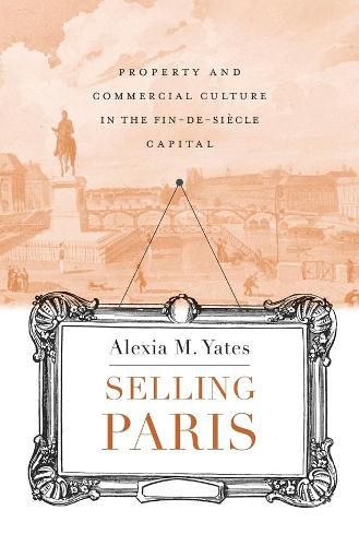 Cover image for Selling Paris: Property and Commercial Culture in the Fin-de-siecle Capital