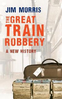 Cover image for The Great Train Robbery: A New History