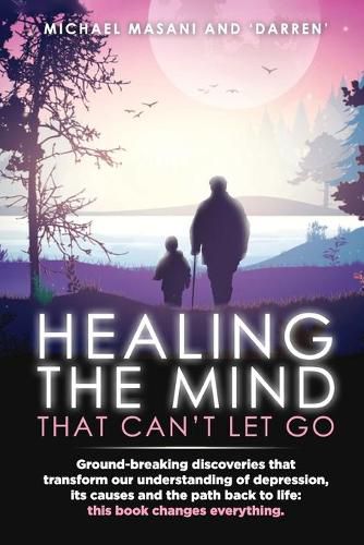 Cover image for Healing The Mind That Can't Let Go: Ground-breaking discoveries that transform our understanding of depression, its causes and the path back to life: this book changes everything.