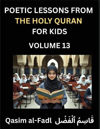 Cover image for Poetic Lessons from the Holy Quran for Kids (Part 13)- The Whispers of the Divine Rhyme, A Collection of Quranic Verses in Verse, Religion, Morality, Poetry, Philosophy and Spiritualism and Poetic Reflections from the Islam