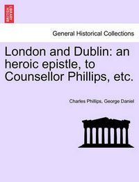 Cover image for London and Dublin: An Heroic Epistle, to Counsellor Phillips, Etc.