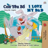 Cover image for I Love My Dad (Vietnamese English Bilingual Book for Kids)