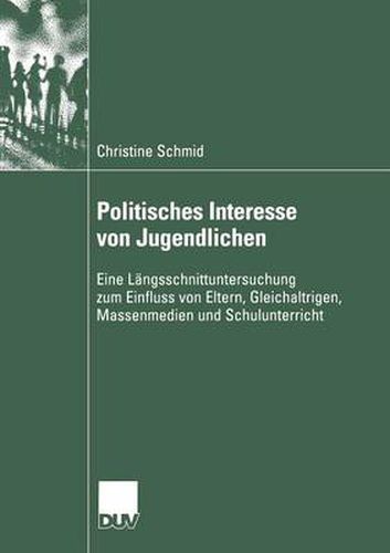 Cover image for Politisches Interesse von Jugendlichen: Eine Langsschnittuntersuchung zum Einfluss von Eltern, Gleichaltrigen, Massenmedien und Schulunterricht