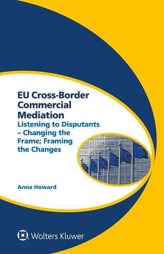 EU Cross-Border Commercial Mediation: Listening to Disputants - Changing the Frame; Framing the Changes