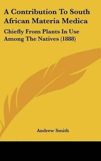 Cover image for A Contribution to South African Materia Medica: Chiefly from Plants in Use Among the Natives (1888)