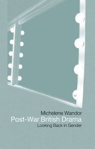 Cover image for Post-war British Drama: Looking Back in Gender: Looking back in gender