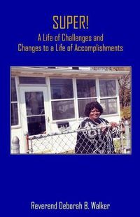 Cover image for SUPER! A Life of Challenges and Changes to a Life of Accomplishments: A Life of Challenges and Changes to a Life of Accomplishments