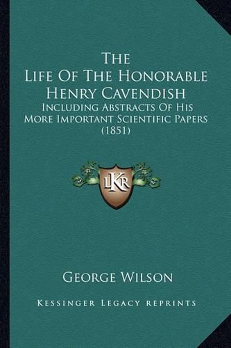 The Life of the Honorable Henry Cavendish: Including Abstracts of His More Important Scientific Papers (1851)