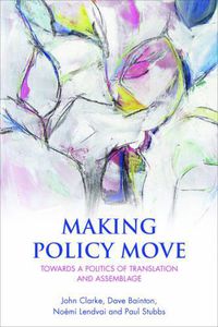 Cover image for Making Policy Move: Towards a Politics of Translation and Assemblage