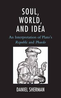 Cover image for Soul, World, and Idea: An Interpretation of Plato's  Republic  and  Phaedo