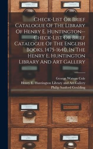 Check-list Or Brief Catalogue Of The Library Of Henry E. Huntington--check-list Or Brief Catalogue Of The English Books, 1475-1640, In The Henry E. Huntington Library And Art Gallery