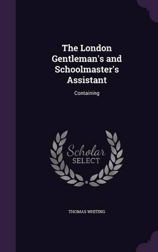 Cover image for The London Gentleman's and Schoolmaster's Assistant: Containing